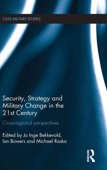 Security, Strategy And Military Change In The 21St Century: Cross-Regional Perspectives (Cass Military Studies)