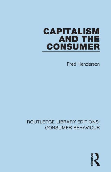 Capitalism And The Consumer (Rle Consumer Behaviour) (Routledge Library Editions: Consumer Behaviour)