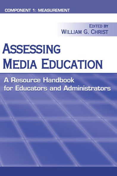 Assessing Media Education: A Resource Handbook For Educators And Administrators: Component 1: Measurement (Routledge Communication Series)