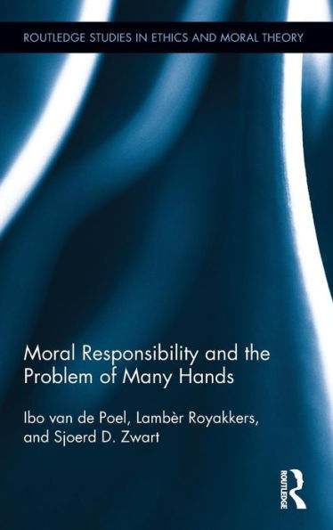 Moral Responsibility And The Problem Of Many Hands (Routledge Studies In Ethics And Moral Theory)