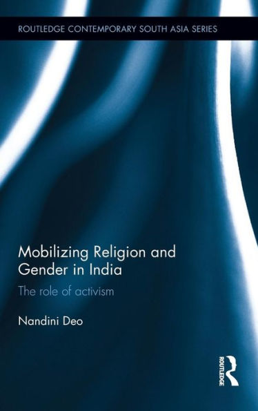 Mobilizing Religion And Gender In India: The Role Of Activism (Routledge Contemporary South Asia Series)