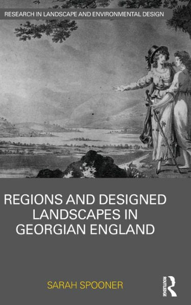 Regions And Designed Landscapes In Georgian England (Routledge Research In Landscape And Environmental Design)