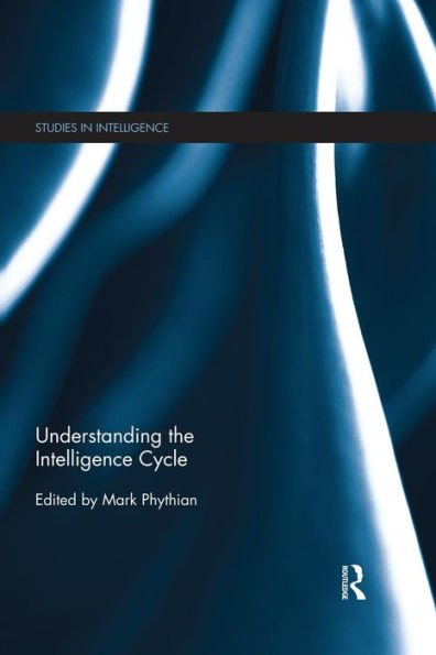 Understanding The Intelligence Cycle (Studies In Intelligence)