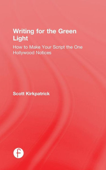 Writing For The Green Light: How To Make Your Script The One Hollywood Notices - 9781138856455