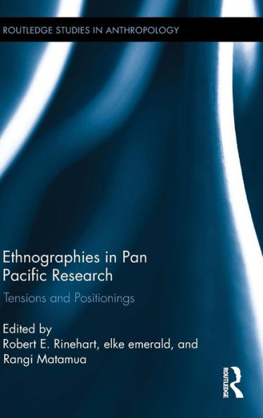 Ethnographies In Pan Pacific Research: Tensions And Positionings (Routledge Studies In Anthropology)