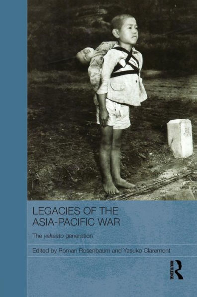 Legacies Of The Asia-Pacific War: The Yakeato Generation (Routledge Contemporary Japan Series)