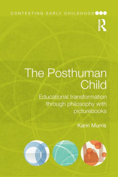 The Posthuman Child: Educational Transformation Through Philosophy With Picturebooks (Contesting Early Childhood)