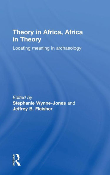 Theory In Africa, Africa In Theory: Locating Meaning In Archaeology - 9781138860605