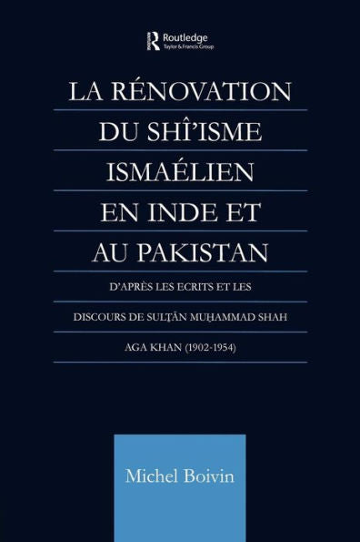 La Renovation Du Shi'Isme Ismaelien En Inde Et Au Pakistan: D'Apres Les Ecrits Et Les Discours De Sultan Muhammad Shah Aga Khan