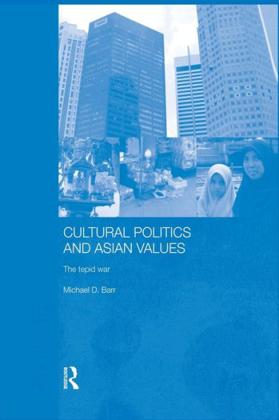 Cultural Politics And Asian Values (Routledge Advances In Asia-Pacific Studies)