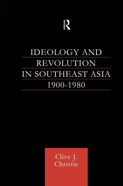 Ideology And Revolution In Southeast Asia 1900-1980: Political Ideas Of The Anti-Colonial Era