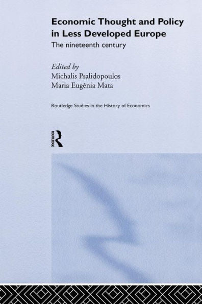 Economic Thought And Policy In Less Developed Europe: The Nineteenth Century (Routledge Studies In The History Of Economics)