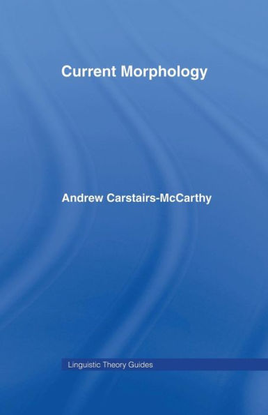 Current Morphology (Linguistics Theory Guides) (Linguistic Theory Guides)
