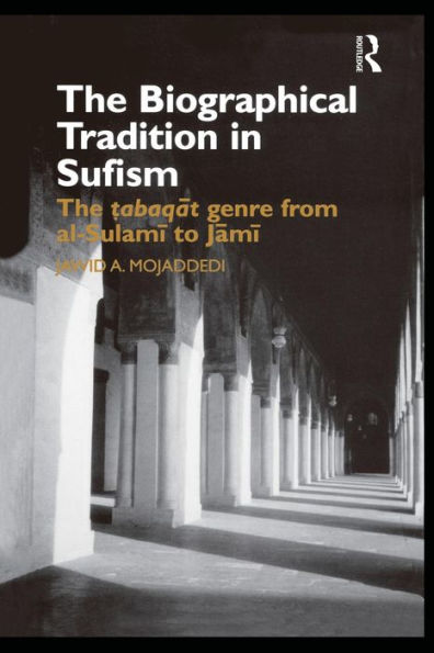 The Biographical Tradition In Sufism: The Tabaqat Genre From Al-Sulami To Jami (Routledge Studies In Asian Religion)