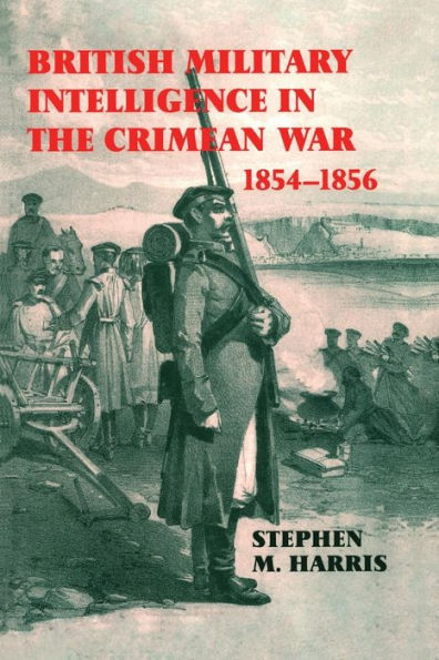British Military Intelligence In The Crimean War, 1854-1856 (Cass Series: Studies In Intelligence)