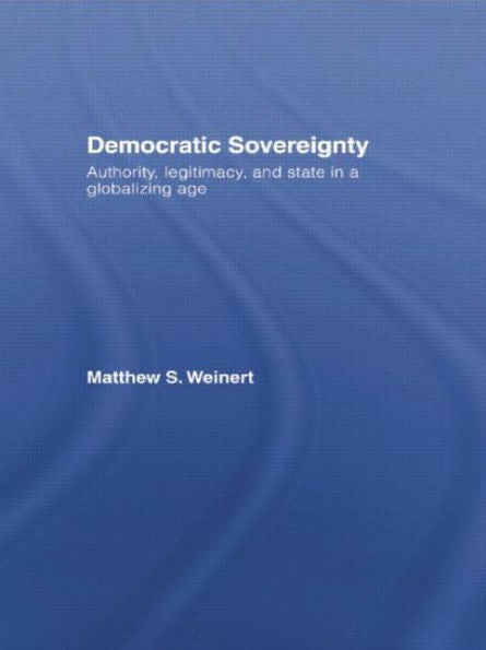 Democratic Sovereignty: Authority, Legitimacy, And State In A Globalizing Age