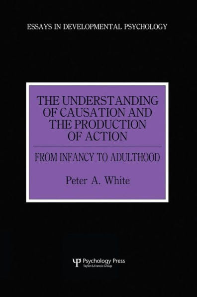 The Understanding Of Causation And The Production Of Action (Essays In Developmental Psychology)
