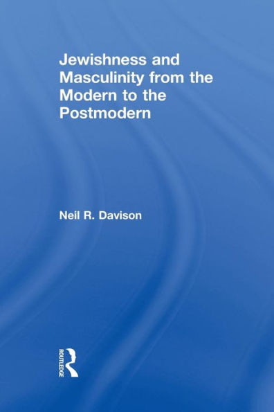 Jewishness And Masculinity From The Modern To The Postmodern (Routledge Studies In Twentieth-Century Literature)