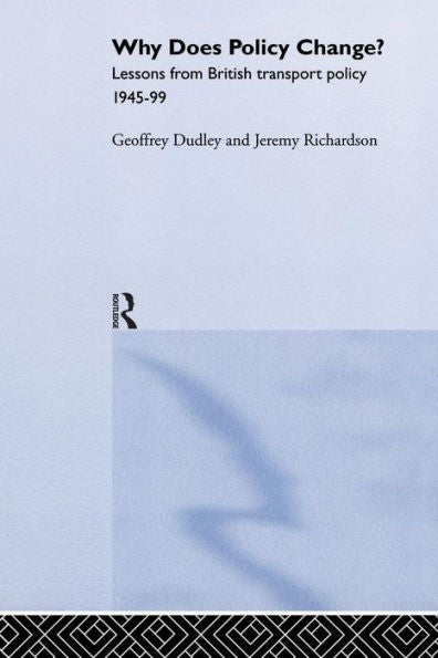 Why Does Policy Change?: Lessons From British Transport Policy 1945-99 (Routledge Studies In Governance And Public Policy)