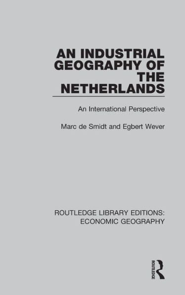 An Industrial Geography Of The Netherlands: An International Perspective (Routledge Library Editions: Economic Geography)