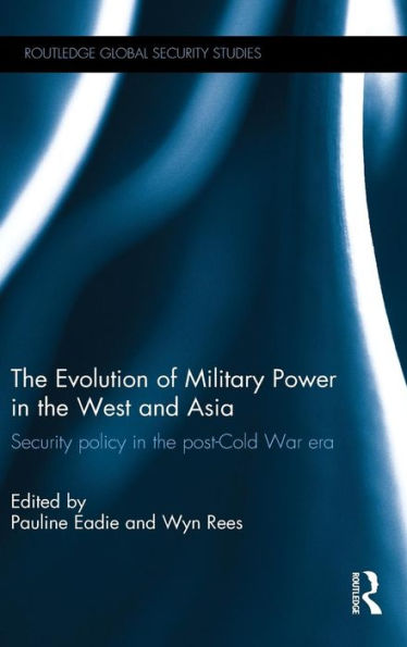 The Evolution Of Military Power In The West And Asia: Security Policy In The Post-Cold War Era (Routledge Global Security Studies)