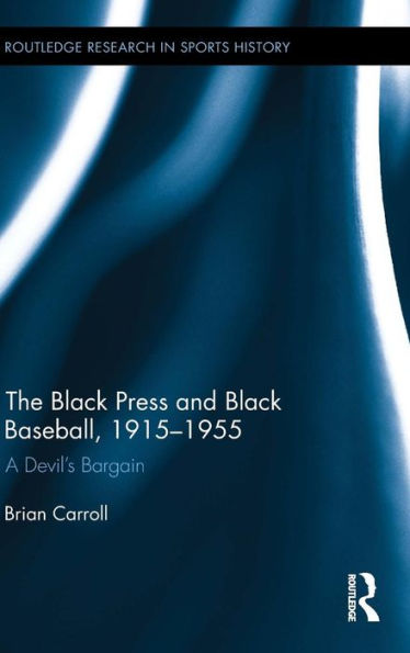 The Black Press And Black Baseball, 1915-1955: A Devil’S Bargain (Routledge Research In Sports History)