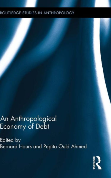 An Anthropological Economy Of Debt (Routledge Studies In Anthropology)