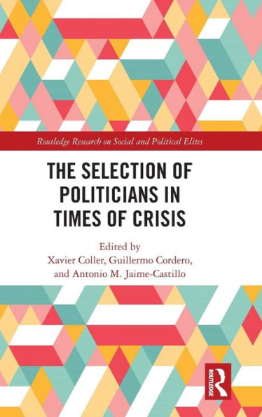 The Selection Of Politicians In Times Of Crisis (Routledge Research On Social And Political Elites)