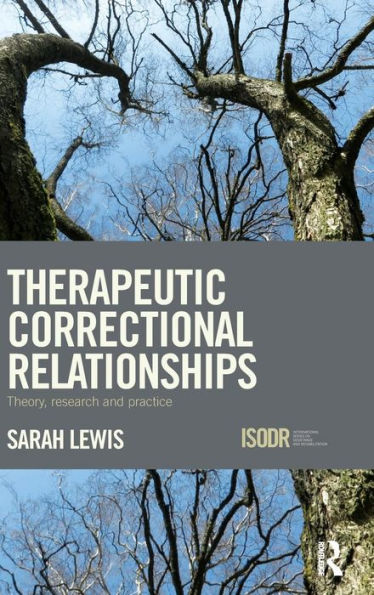 Therapeutic Correctional Relationships: Theory, Research And Practice (International Series On Desistance And Rehabilitation)