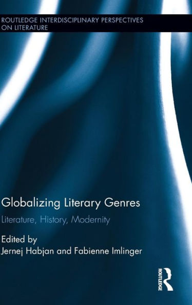Globalizing Literary Genres: Literature, History, Modernity (Routledge Interdisciplinary Perspectives On Literature)
