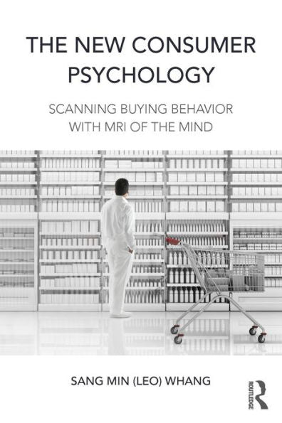 The New Consumer Psychology: Scanning Buying Behavior With Mri Of The Mind - 9781138898936