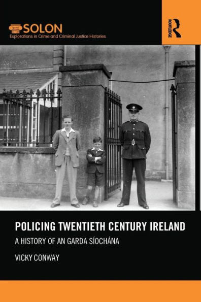 Policing Twentieth Century Ireland (Routledge Solon Explorations In Crime And Criminal Justice Histories)