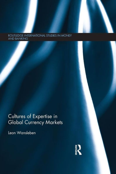Cultures Of Expertise In Global Currency Markets (Routledge International Studies In Money And Banking)