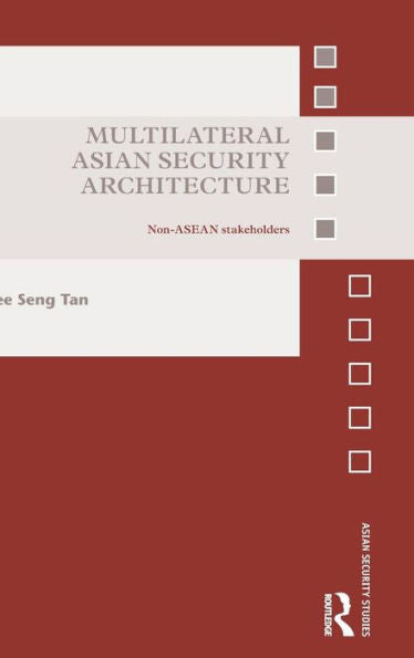 Multilateral Asian Security Architecture: Non-Asean Stakeholders (Asian Security Studies)