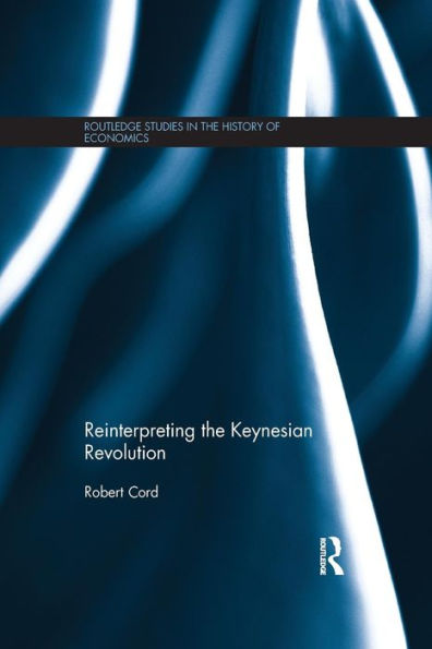 Reinterpreting The Keynesian Revolution (Routledge Studies In The History Of Economics)