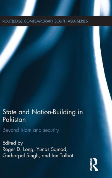 State And Nation-Building In Pakistan: Beyond Islam And Security (Routledge Contemporary South Asia Series)