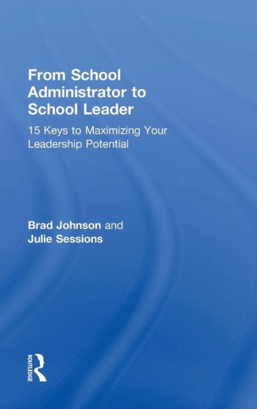 From School Administrator To School Leader: 15 Keys To Maximizing Your Leadership Potential (Eye On Education)