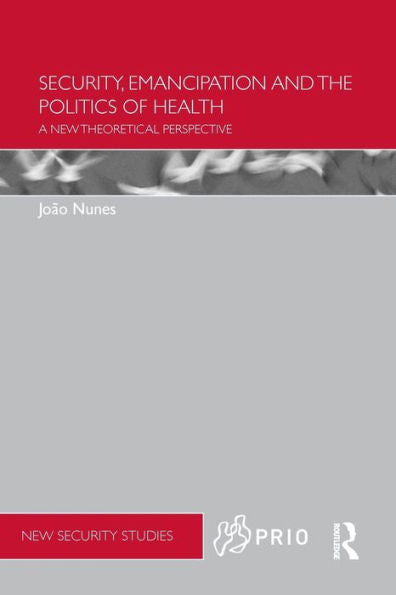Security, Emancipation And The Politics Of Health (Prio New Security Studies)