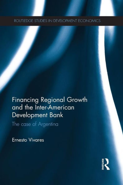 Financing Regional Growth And The Inter-American Development Bank (Routledge Studies In Development Economics)