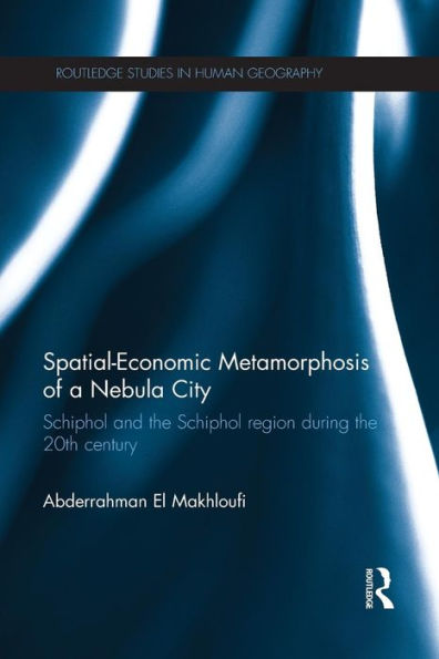 Spatial-Economic Metamorphosis Of A Nebula City (Routledge Studies In Human Geography)