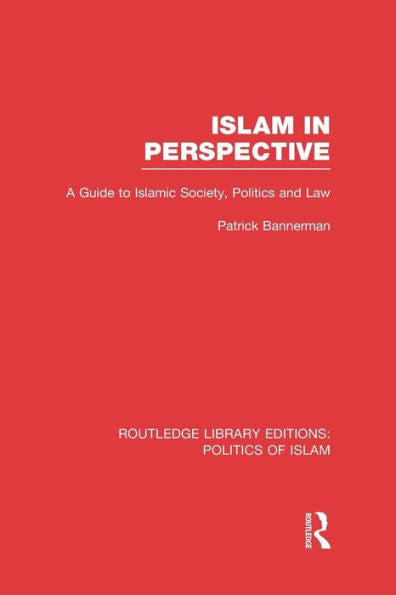Islam In Perspective (Rle Politics Of Islam): A Guide To Islamic Society, Politics And Law (Routledge Library Editions: Politics Of Islam)