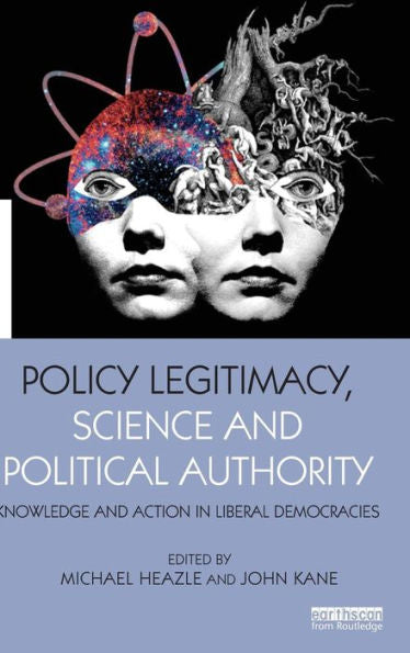 Policy Legitimacy, Science And Political Authority: Knowledge And Action In Liberal Democracies (The Earthscan Science In Society Series)