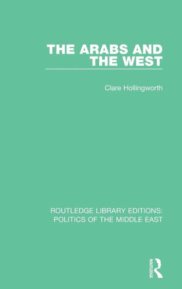 The Arabs And The West (Routledge Library Editions: Politics Of The Middle East)