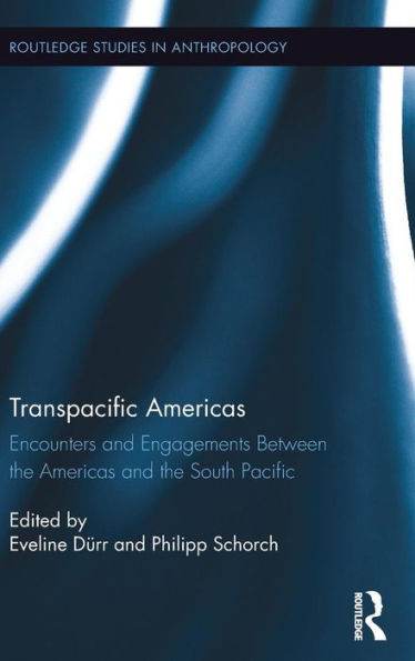 Transpacific Americas: Encounters And Engagements Between The Americas And The South Pacific (Routledge Studies In Anthropology)