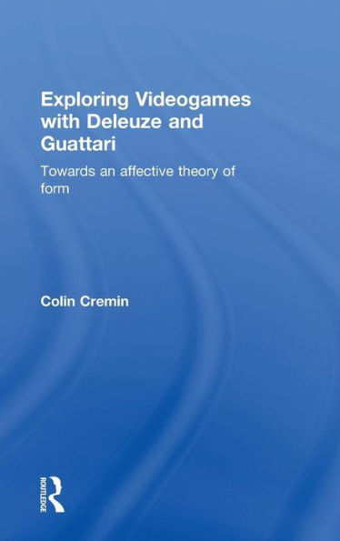 Exploring Videogames With Deleuze And Guattari: Towards An Affective Theory Of Form