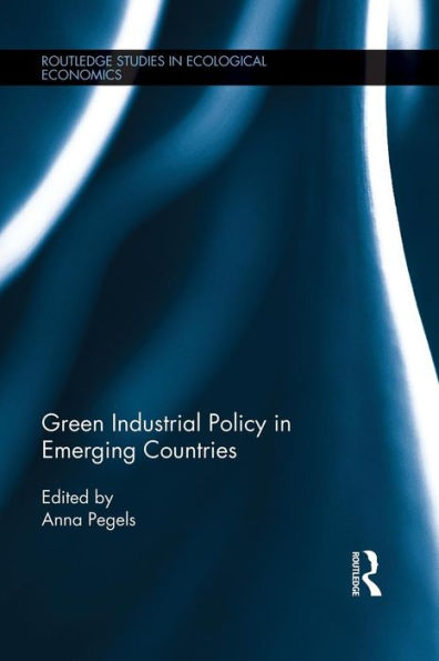 Green Industrial Policy In Emerging Countries (Routledge Studies In Ecological Economics)