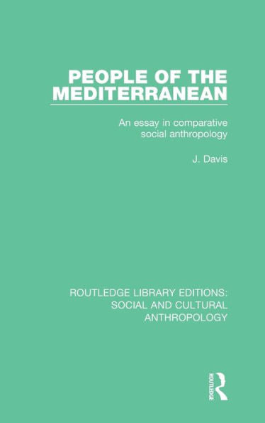 People Of The Mediterranean: An Essay In Comparative Social Anthropology (Routledge Library Editions: Social And Cultural Anthropology)