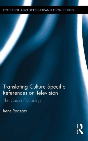 Translating Culture Specific References On Television: The Case Of Dubbing (Routledge Advances In Translation And Interpreting Studies)