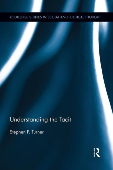 Understanding The Tacit (Routledge Studies In Social And Political Thought)