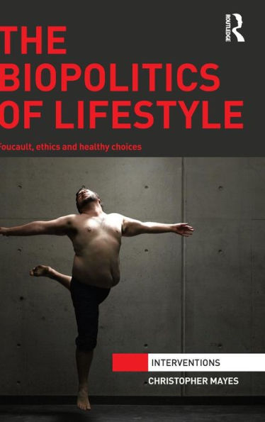 The Biopolitics Of Lifestyle: Foucault, Ethics And Healthy Choices (Interventions)
